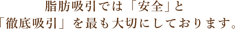 脂肪吸引では「安全」と「徹底吸引」を最も大切にしております